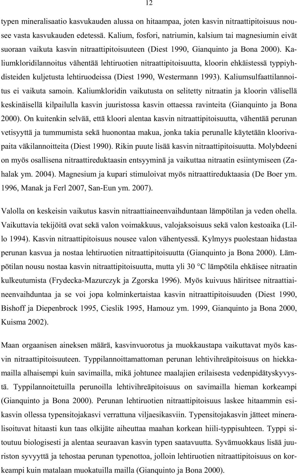 Kaliumkloridilannoitus vähentää lehtiruotien nitraattipitoisuutta, kloorin ehkäistessä typpiyhdisteiden kuljetusta lehtiruodeissa (Diest 1990, Westermann 1993).