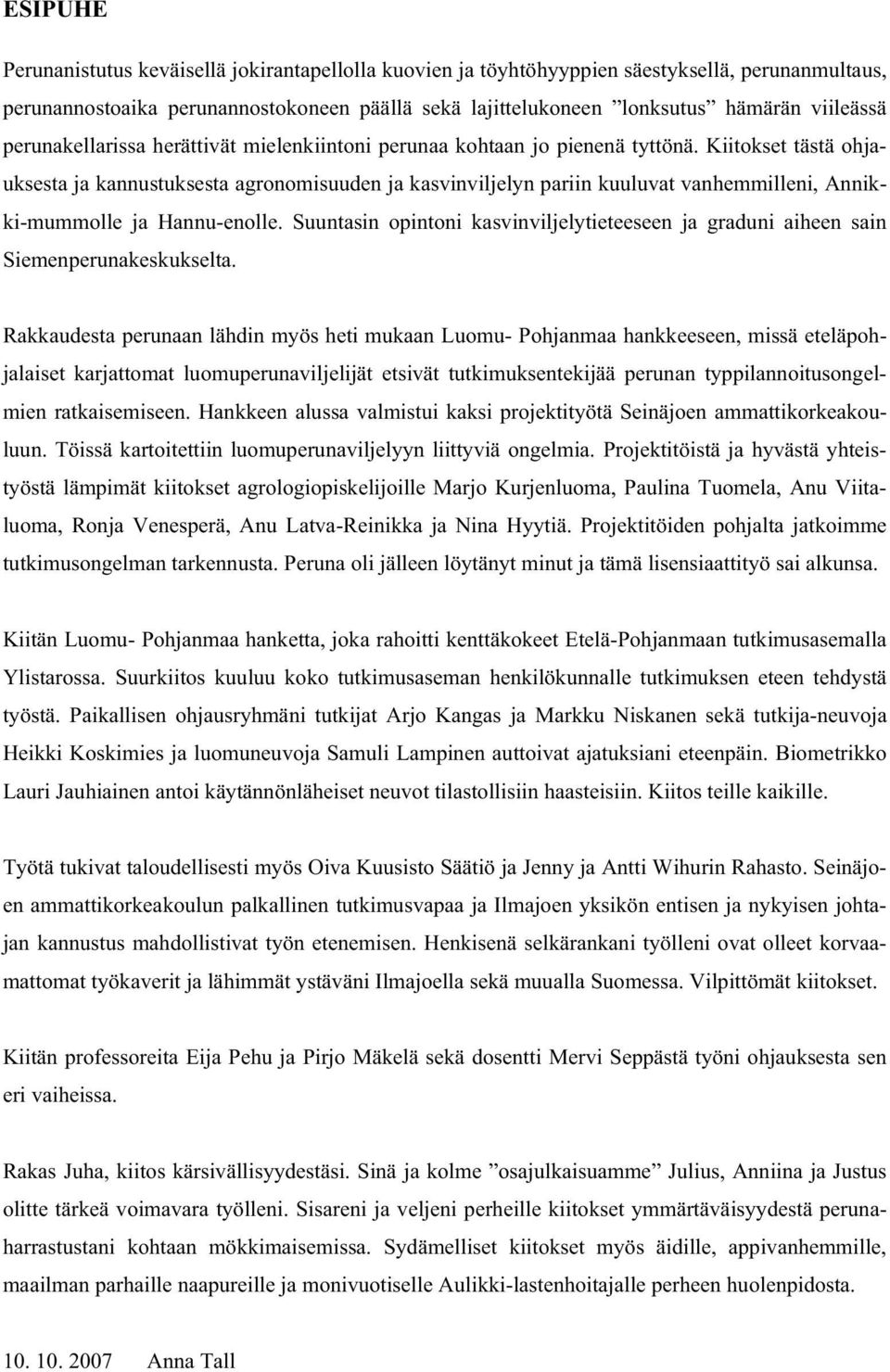 Kiitokset tästä ohjauksesta ja kannustuksesta agronomisuuden ja kasvinviljelyn pariin kuuluvat vanhemmilleni, Annikki-mummolle ja Hannu-enolle.