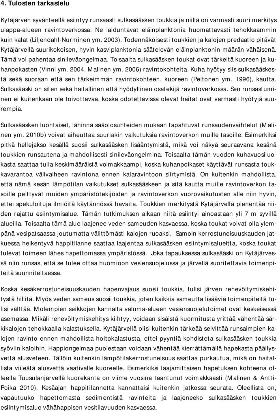 Todennäköisesti toukkien ja kalojen predaatio pitävät Kytäjärvellä suurikokoisen, hyvin kasviplanktonia säätelevän eläinplanktonin määrän vähäisenä. Tämä voi pahentaa sinileväongelmaa.