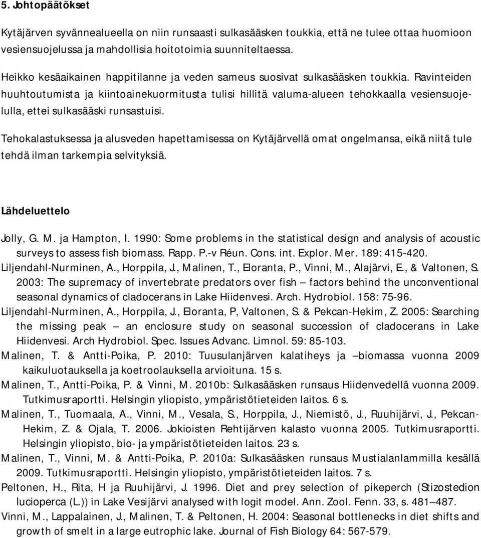 Ravinteiden huuhtoutumista ja kiintoainekuormitusta tulisi hillitä valuma-alueen tehokkaalla vesiensuojelulla, ettei sulkasääski runsastuisi.