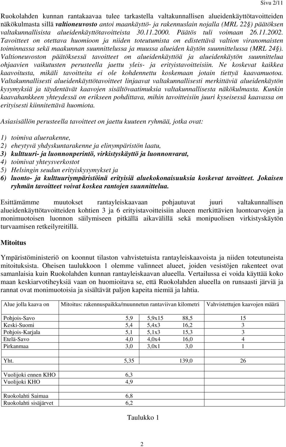 Tavoitteet on otettava huomioon ja niiden toteutumista on edistettävä valtion viranomaisten toiminnassa sekä maakunnan suunnittelussa ja muussa alueiden käytön suunnittelussa (MRL 24 ).