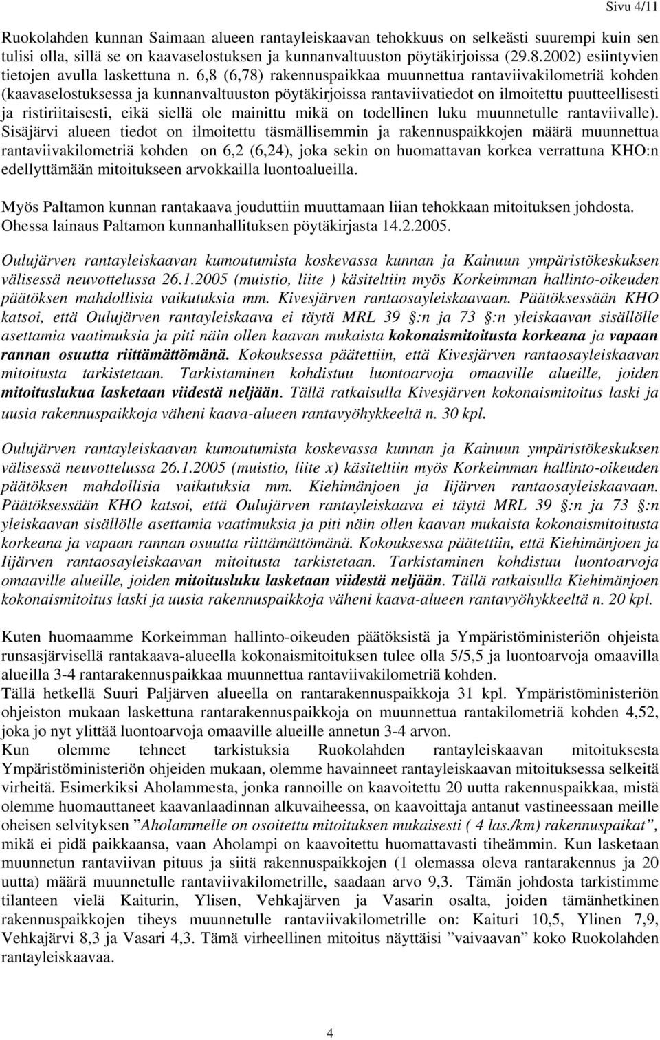 6,8 (6,78) rakennuspaikkaa muunnettua rantaviivakilometriä kohden (kaavaselostuksessa ja kunnanvaltuuston pöytäkirjoissa rantaviivatiedot on ilmoitettu puutteellisesti ja ristiriitaisesti, eikä