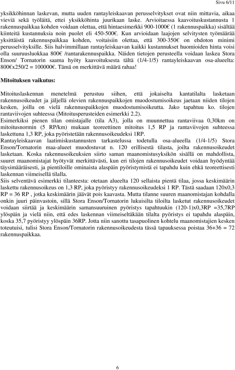 Kun arvioidaan laajojen selvitysten työmäärää yksittäistä rakennuspaikkaa kohden, voitaisiin olettaa, että 300-350 on ehdoton minimi perusselvityksille.