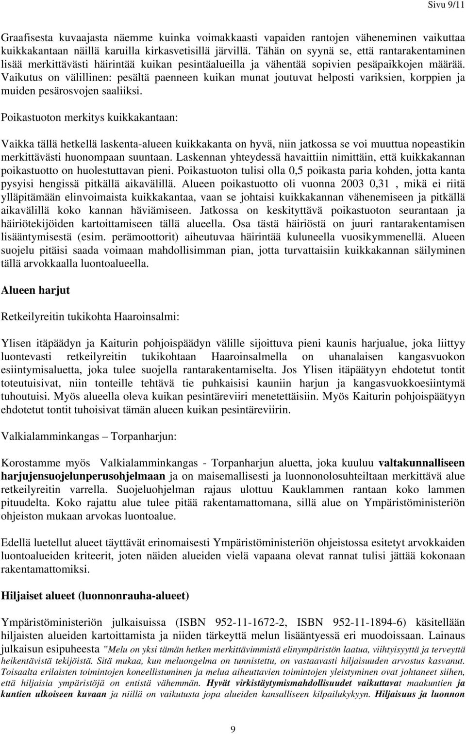 Vaikutus on välillinen: pesältä paenneen kuikan munat joutuvat helposti variksien, korppien ja muiden pesärosvojen saaliiksi.