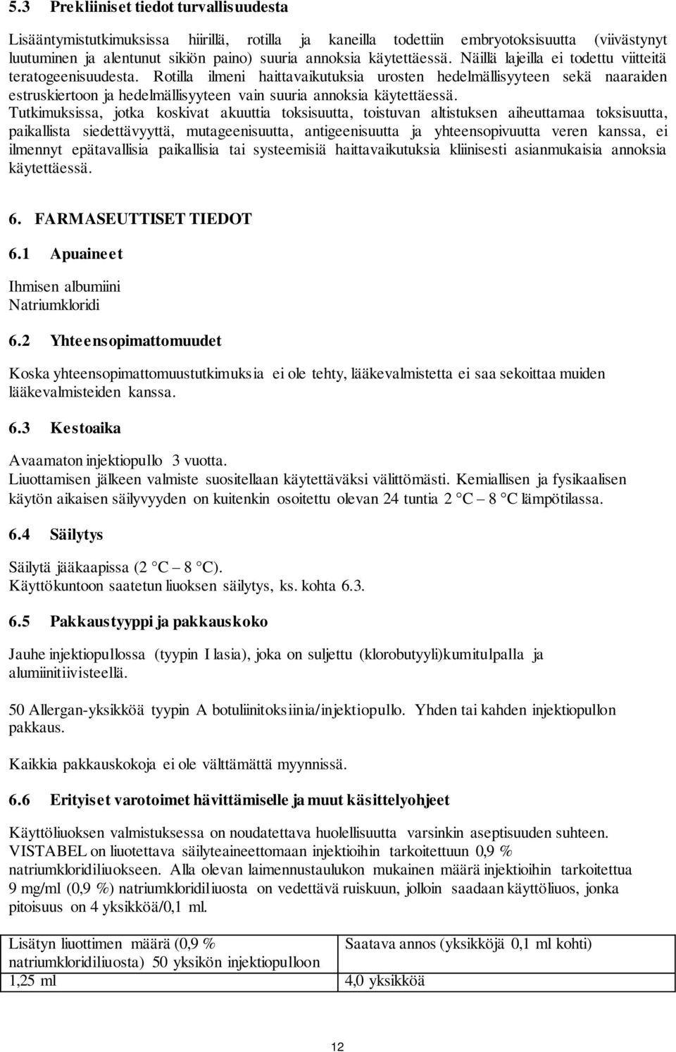 Rotilla ilmeni haittavaikutuksia urosten hedelmällisyyteen sekä naaraiden estruskiertoon ja hedelmällisyyteen vain suuria annoksia käytettäessä.