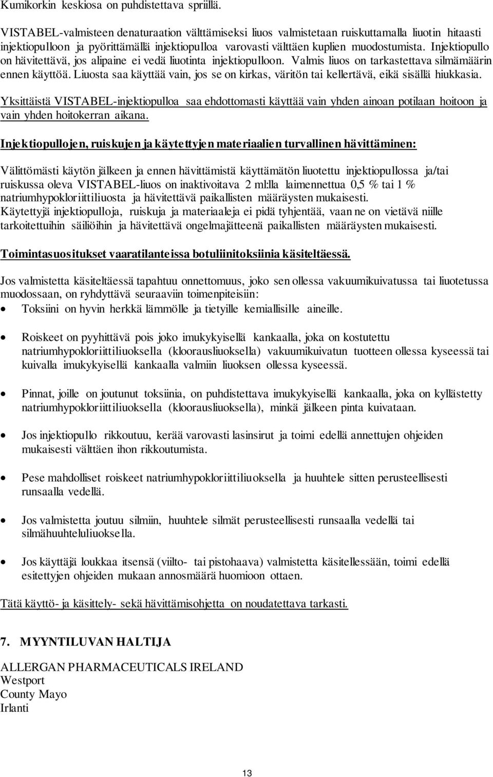 Injektiopullo on hävitettävä, jos alipaine ei vedä liuotinta injektiopulloon. Valmis liuos on tarkastettava silmämäärin ennen käyttöä.