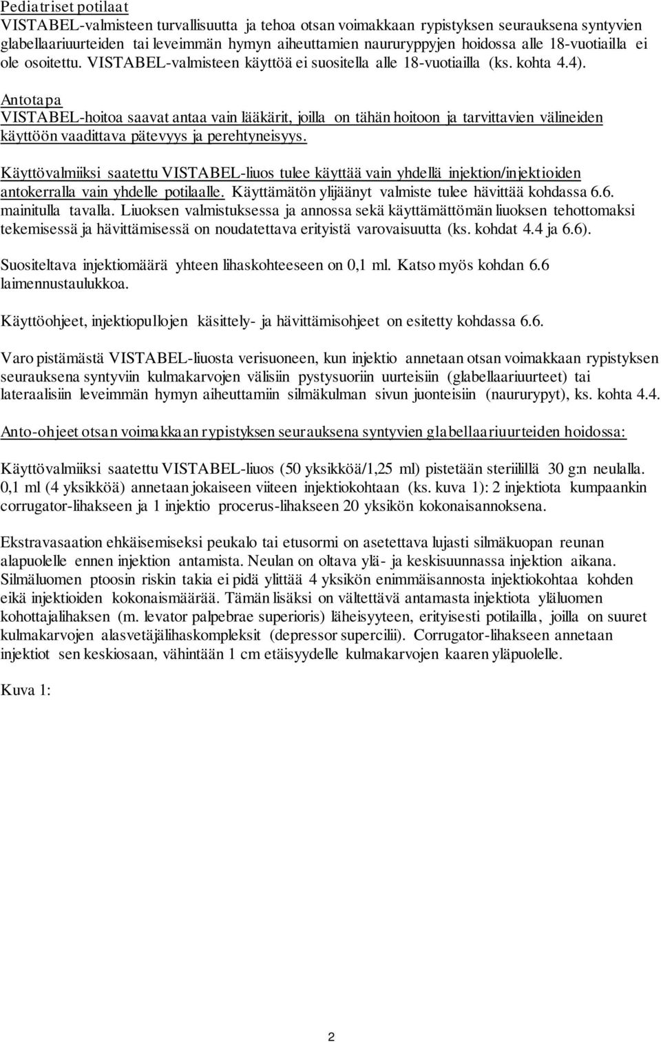 Antotapa VISTABEL-hoitoa saavat antaa vain lääkärit, joilla on tähän hoitoon ja tarvittavien välineiden käyttöön vaadittava pätevyys ja perehtyneisyys.