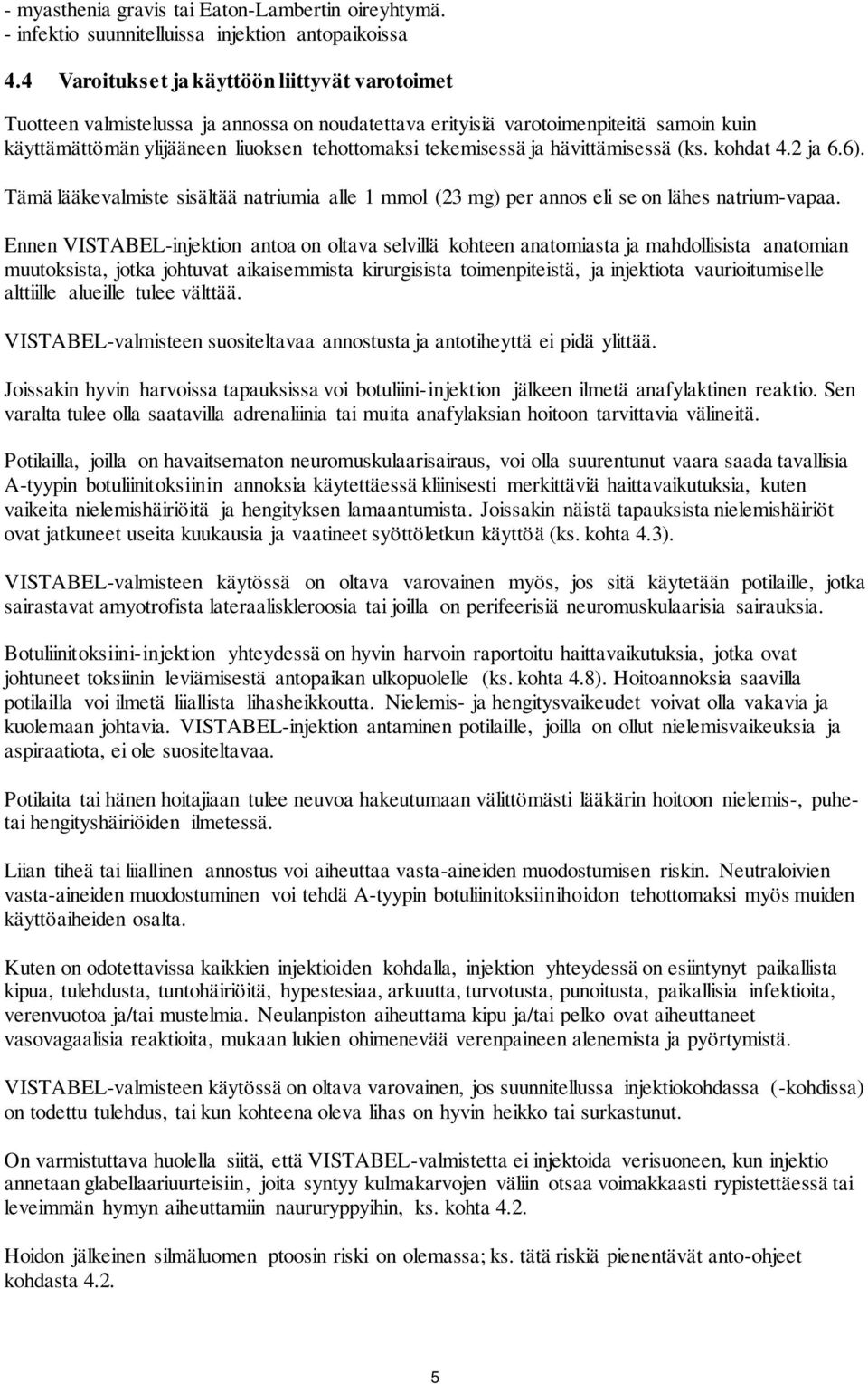 hävittämisessä (ks. kohdat 4.2 ja 6.6). Tämä lääkevalmiste sisältää natriumia alle 1 mmol (23 mg) per annos eli se on lähes natrium-vapaa.