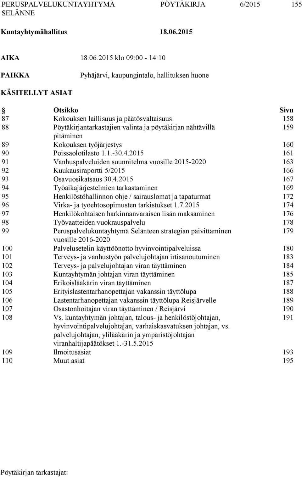 2015 klo 09:00-14:10 PAIKKA Pyhäjärvi, kaupungintalo, hallituksen huone KÄSITELLYT ASIAT Otsikko Sivu 87 Kokouksen laillisuus ja päätösvaltaisuus 158 88 Pöytäkirjantarkastajien valinta ja pöytäkirjan