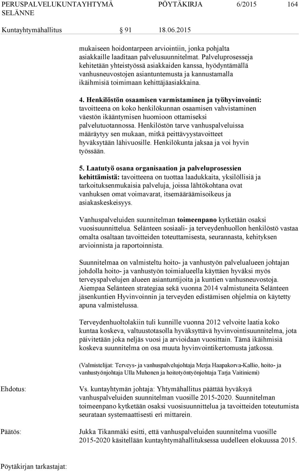 Henkilöstön osaamisen varmistaminen ja työhyvinvointi: tavoitteena on koko henkilökunnan osaamisen vahvistaminen väestön ikääntymisen huomioon ottamiseksi palvelutuotannossa.