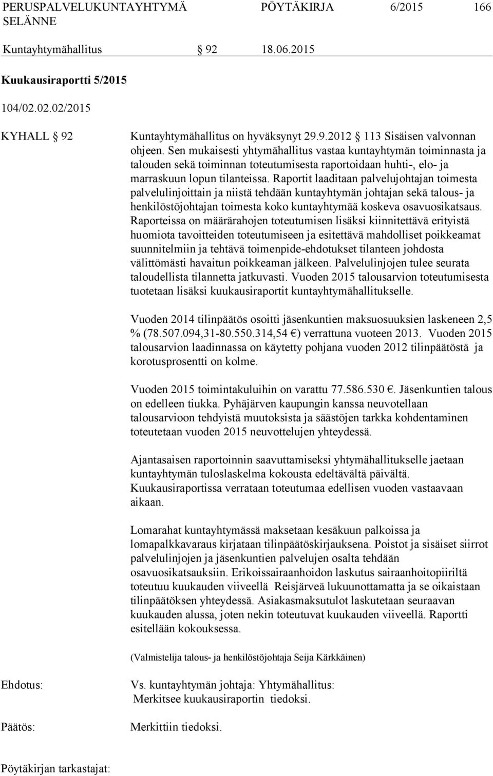 Raportit laaditaan palvelujohtajan toimesta palvelulinjoittain ja niistä tehdään kuntayhtymän johtajan sekä talous- ja henkilöstöjohtajan toimesta koko kuntayhtymää koskeva osavuosikatsaus.