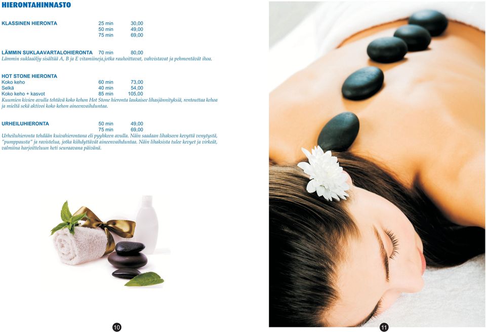 HOT STONE HIERONTA Koko keho 60 min 73,00 Selkä 40 min 54,00 Koko keho + kasvot 85 min 105,00 Kuumien kivien avulla tehtävä koko kehon Hot Stone hieronta laukaisee lihasjännityksiä, rentouttaa