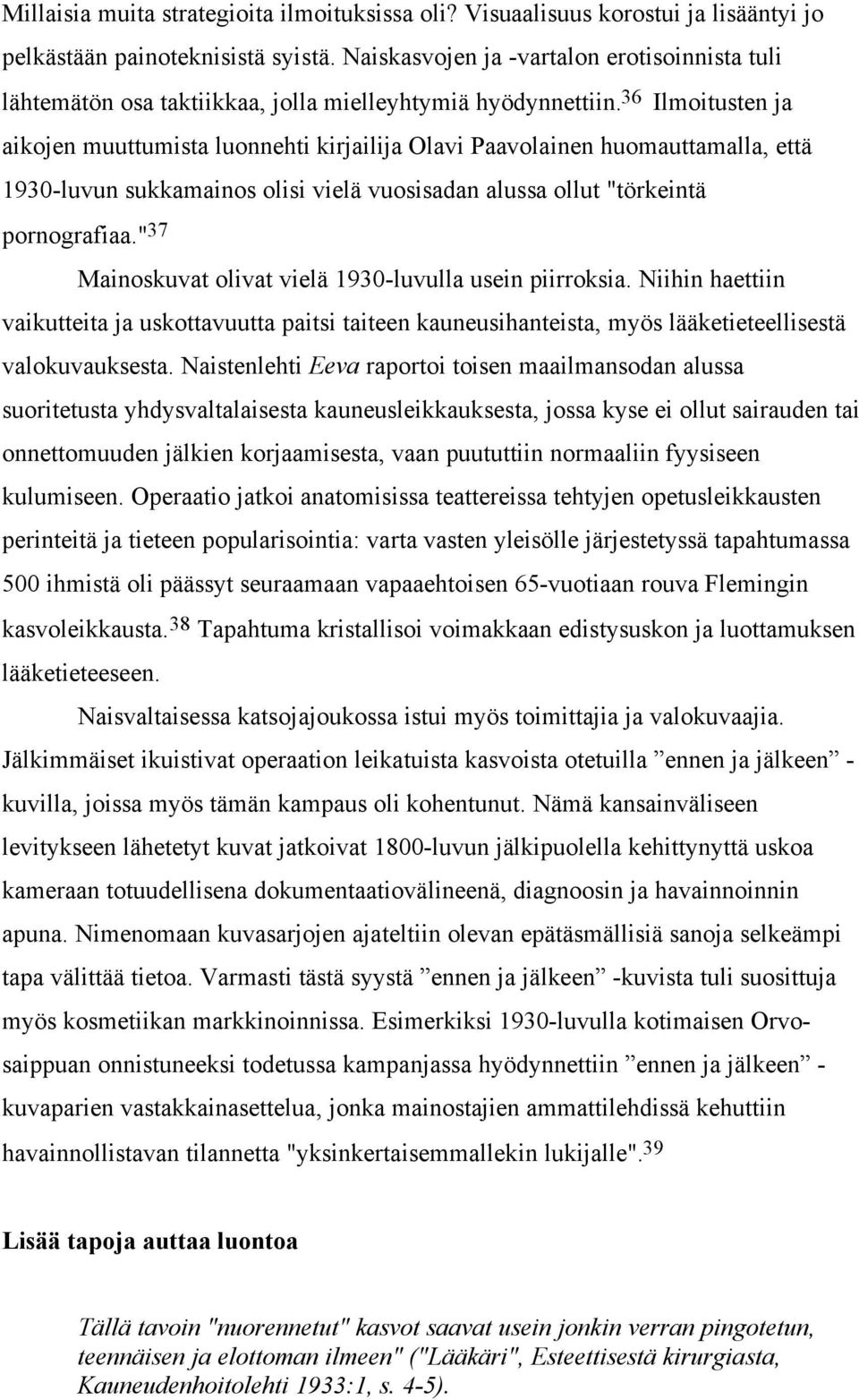 36 Ilmoitusten ja aikojen muuttumista luonnehti kirjailija Olavi Paavolainen huomauttamalla, että 1930-luvun sukkamainos olisi vielä vuosisadan alussa ollut "törkeintä pornografiaa.