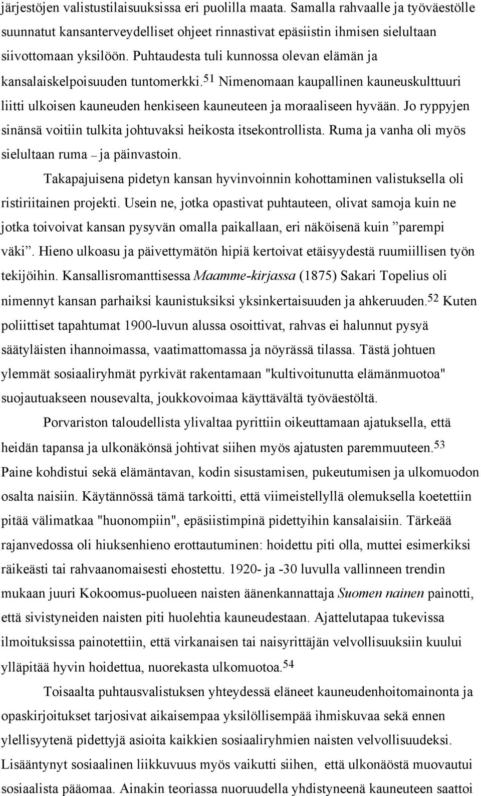 Jo ryppyjen sinänsä voitiin tulkita johtuvaksi heikosta itsekontrollista. Ruma ja vanha oli myös sielultaan ruma ja päinvastoin.