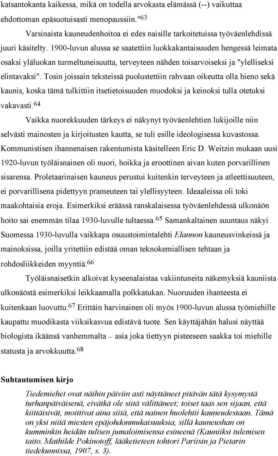 1900-luvun alussa se saatettiin luokkakantaisuuden hengessä leimata osaksi yläluokan turmeltuneisuutta, terveyteen nähden toisarvoiseksi ja "ylelliseksi elintavaksi".