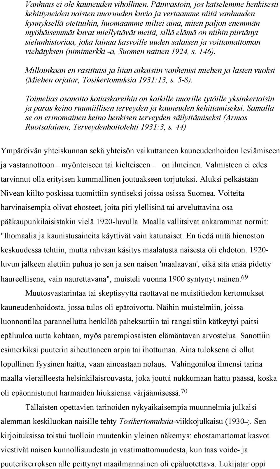 miellyttävät meitä, sillä elämä on niihin piirtänyt sielunhistoriaa, joka lainaa kasvoille uuden salaisen ja voittamattoman viehätyksen (nimimerkki -a, Suomen nainen 1924, s. 146).