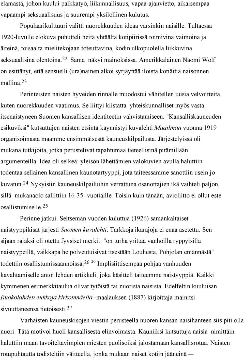 Tultaessa 1920-luvulle elokuva puhutteli heitä yhtäältä kotipiirissä toimivina vaimoina ja äiteinä, toisaalta mielitekojaan toteuttavina, kodin ulkopuolella liikkuvina seksuaalisina olentoina.