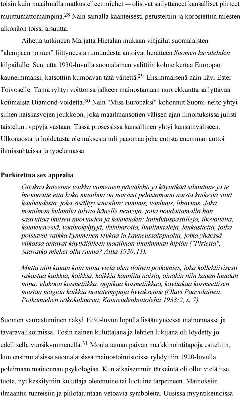 Sen, että 1930-luvulla suomalainen valittiin kolme kertaa Euroopan kauneimmaksi, katsottiin kumoavan tätä väitettä. 29 Ensimmäisenä näin kävi Ester Toivoselle.