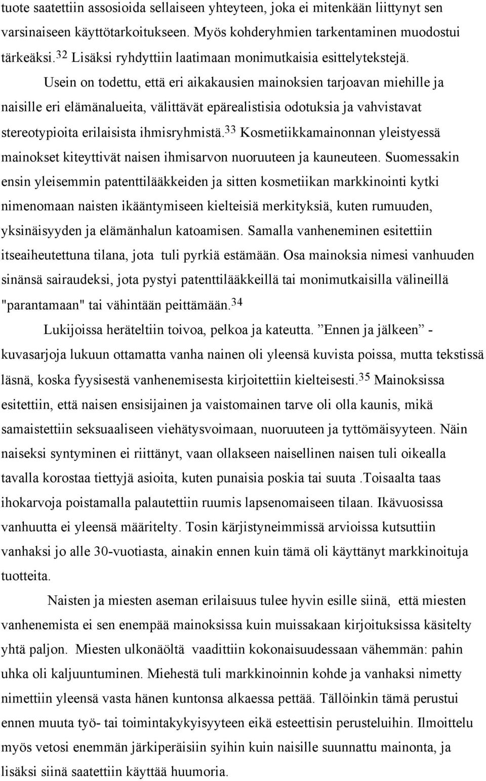 Usein on todettu, että eri aikakausien mainoksien tarjoavan miehille ja naisille eri elämänalueita, välittävät epärealistisia odotuksia ja vahvistavat stereotypioita erilaisista ihmisryhmistä.