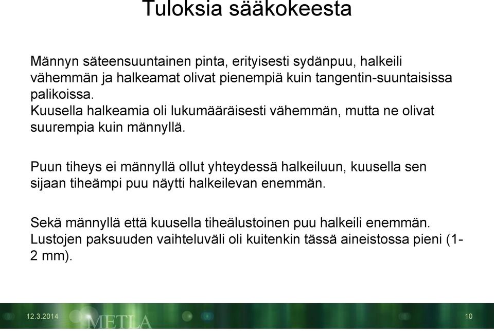 Puun tiheys ei männyllä ollut yhteydessä halkeiluun, kuusella sen sijaan tiheämpi puu näytti halkeilevan enemmän.