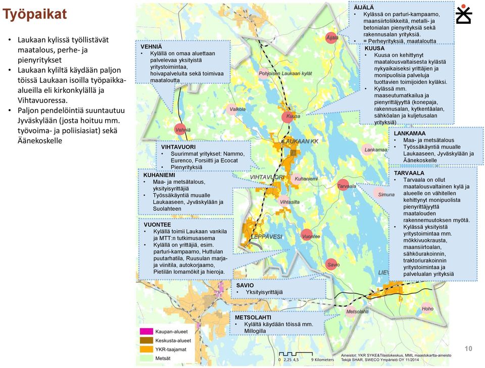 työvoima- ja poliisiasiat) sekä Äänekoskelle VEHNIÄ Kylällä on omaa aluettaan palvelevaa yksityistä yritystoimintaa, hoivapalveluita sekä toimivaa maataloutta Vehniä VUONTEE Kylällä toimii Laukaan