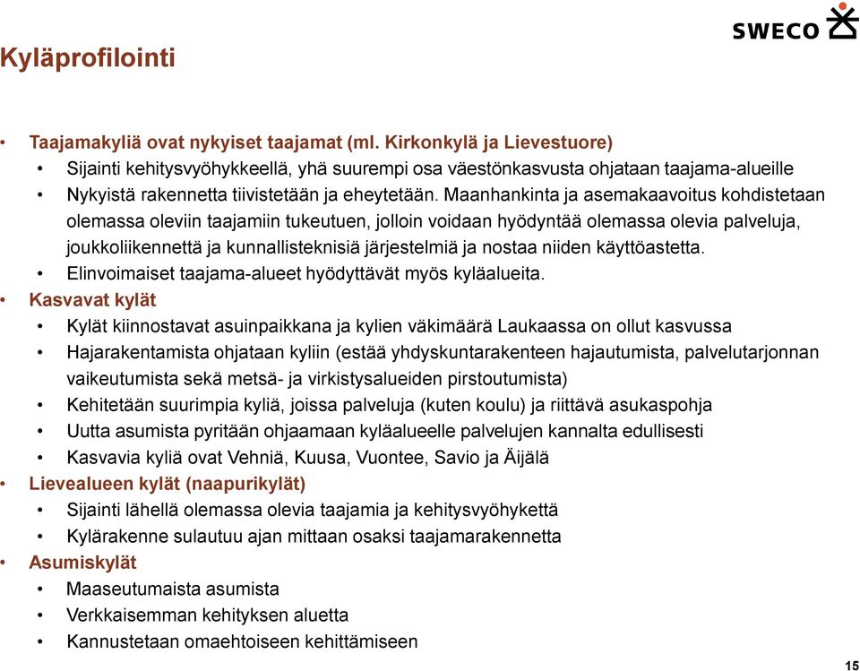 Maanhankinta ja asemakaavoitus kohdistetaan olemassa oleviin taajamiin tukeutuen, jolloin voidaan hyödyntää olemassa olevia palveluja, joukkoliikennettä ja kunnallisteknisiä järjestelmiä ja nostaa