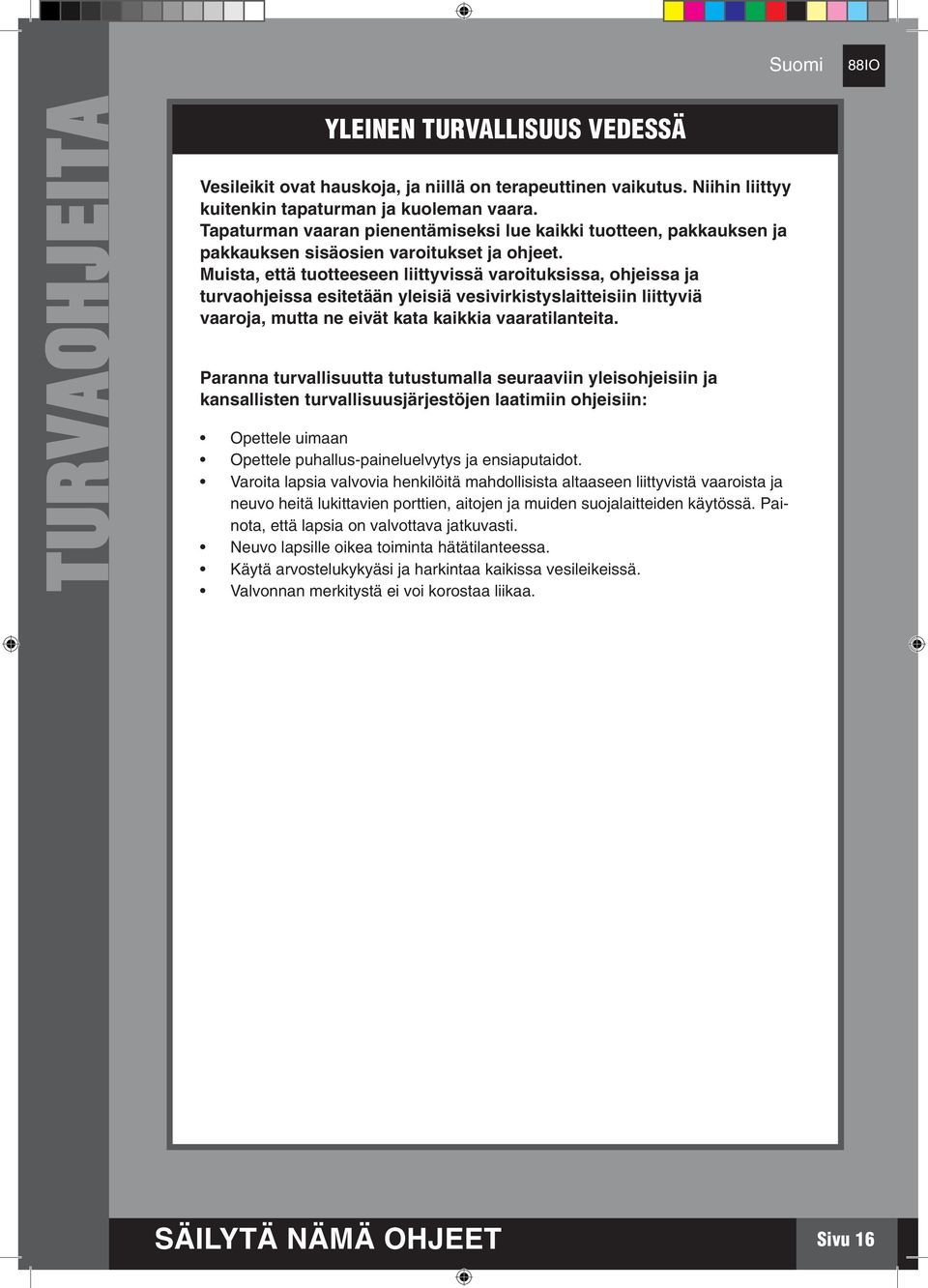 Muista, että tuotteeseen liittyvissä varoituksissa, ohjeissa ja turvaohjeissa esitetään yleisiä vesivirkistyslaitteisiin liittyviä vaaroja, mutta ne eivät kata kaikkia vaaratilanteita.