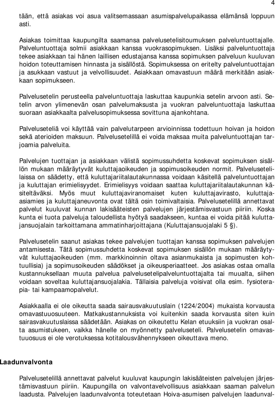 Lisäksi palveluntuottaja tekee asiakkaan tai hänen laillisen edustajansa kanssa sopimuksen palveluun kuuluvan hoidon toteuttamisen hinnasta ja sisällöstä.