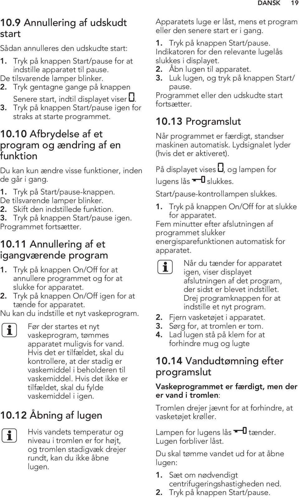 10 Afbrydelse af et program og ændring af en funktion Du kan kun ændre visse funktioner, inden de går i gang. 1. Tryk på Start/pause-knappen. De tilsvarende lamper blinker. 2.