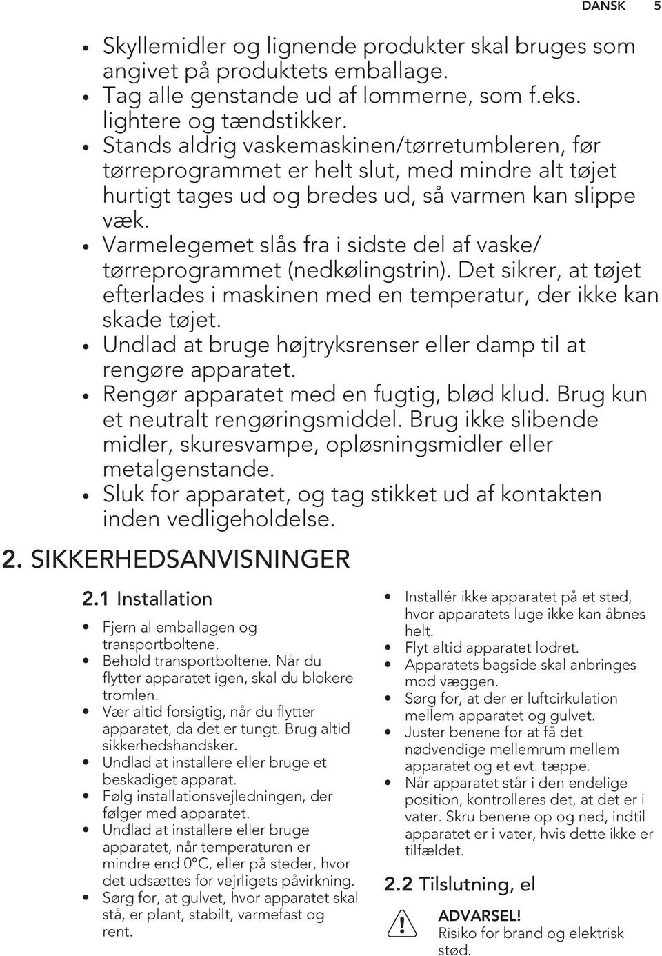 Varmelegemet slås fra i sidste del af vaske/ tørreprogrammet (nedkølingstrin). Det sikrer, at tøjet efterlades i maskinen med en temperatur, der ikke kan skade tøjet.