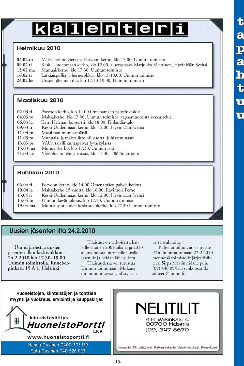 03 ti Porvoon kerho, klo 14.00 Omenamäen palvelukeskus 04.03 to Maksakerho, klo 17.00, Uumun toimisto, vapaamuotoista keskustelua 06.03 la Katri Helenan konsertti, klo 18.00, Finlandia-talo 09.