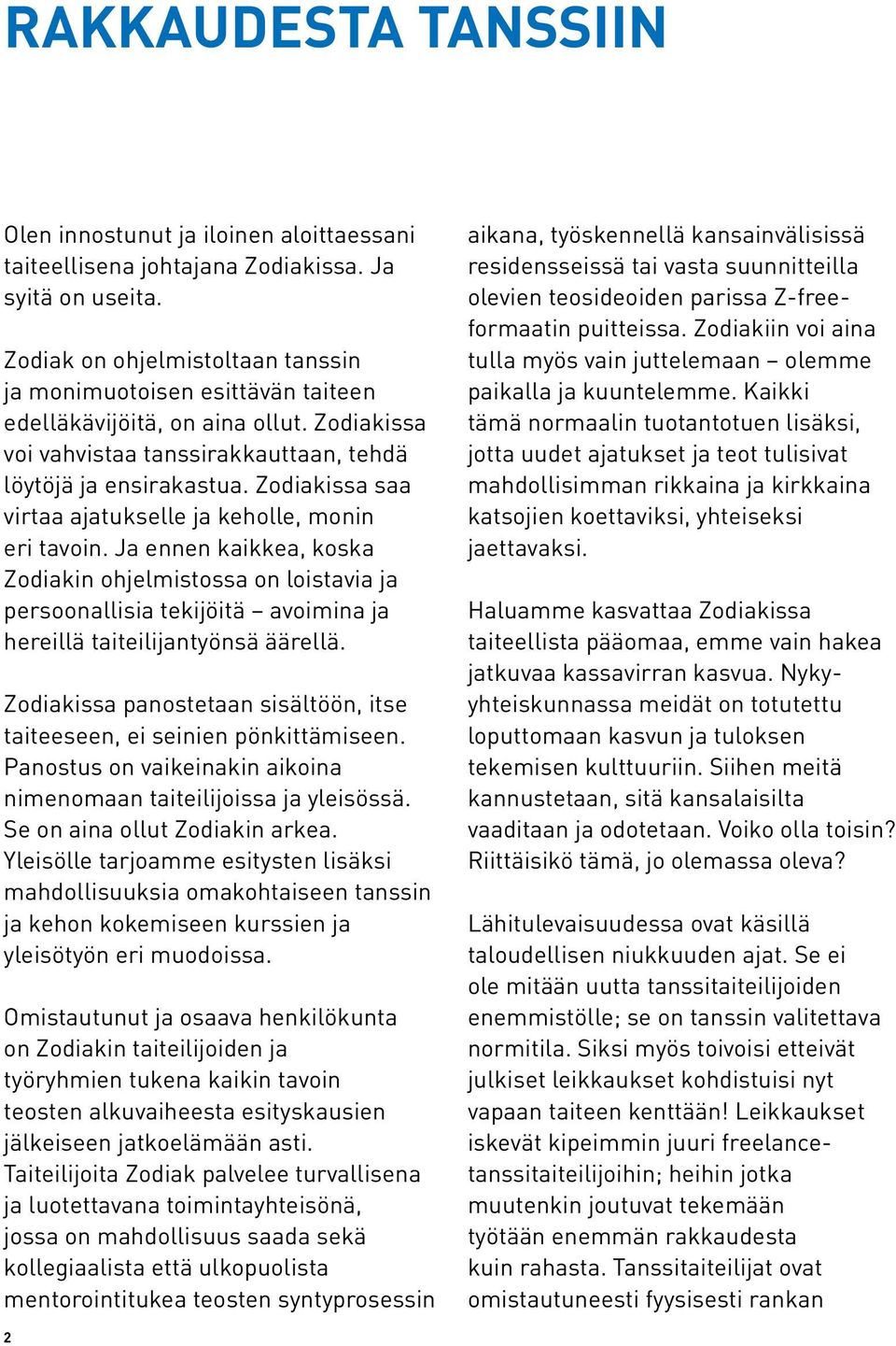 Zodiakissa saa virtaa ajatukselle ja keholle, monin eri tavoin. Ja ennen kaikkea, koska Zodiakin ohjelmistossa on loistavia ja persoonallisia tekijöitä avoimina ja hereillä taiteilijantyönsä äärellä.