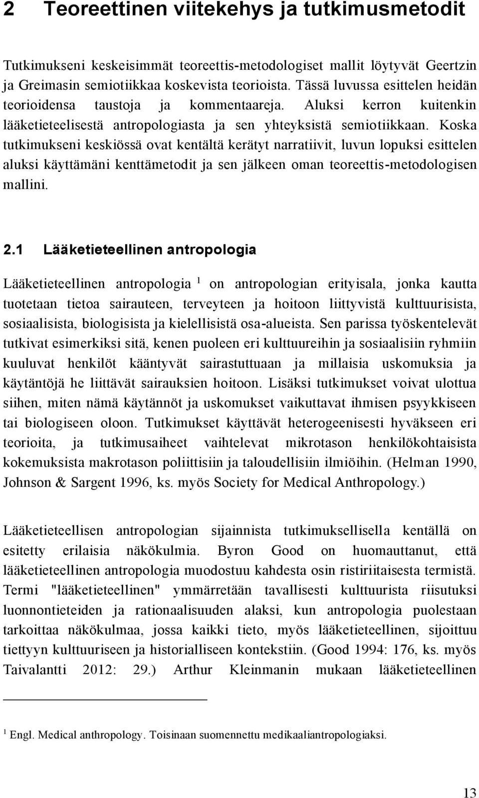 Koska tutkimukseni keskiössä ovat kentältä kerätyt narratiivit, luvun lopuksi esittelen aluksi käyttämäni kenttämetodit ja sen jälkeen oman teoreettis-metodologisen mallini. 2.