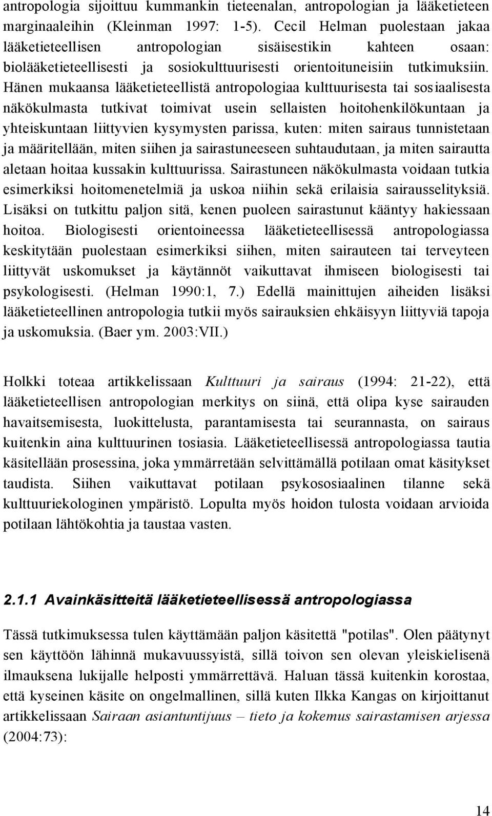 Hänen mukaansa lääketieteellistä antropologiaa kulttuurisesta tai sosiaalisesta näkökulmasta tutkivat toimivat usein sellaisten hoitohenkilökuntaan ja yhteiskuntaan liittyvien kysymysten parissa,