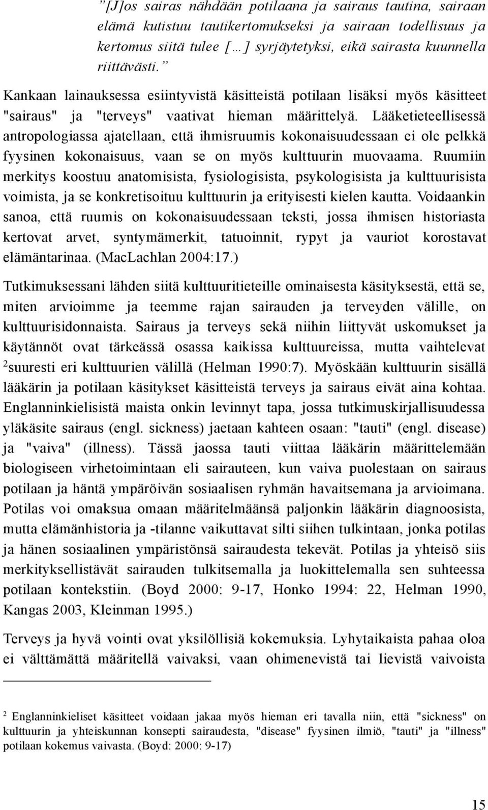 Lääketieteellisessä antropologiassa ajatellaan, että ihmisruumis kokonaisuudessaan ei ole pelkkä fyysinen kokonaisuus, vaan se on myös kulttuurin muovaama.