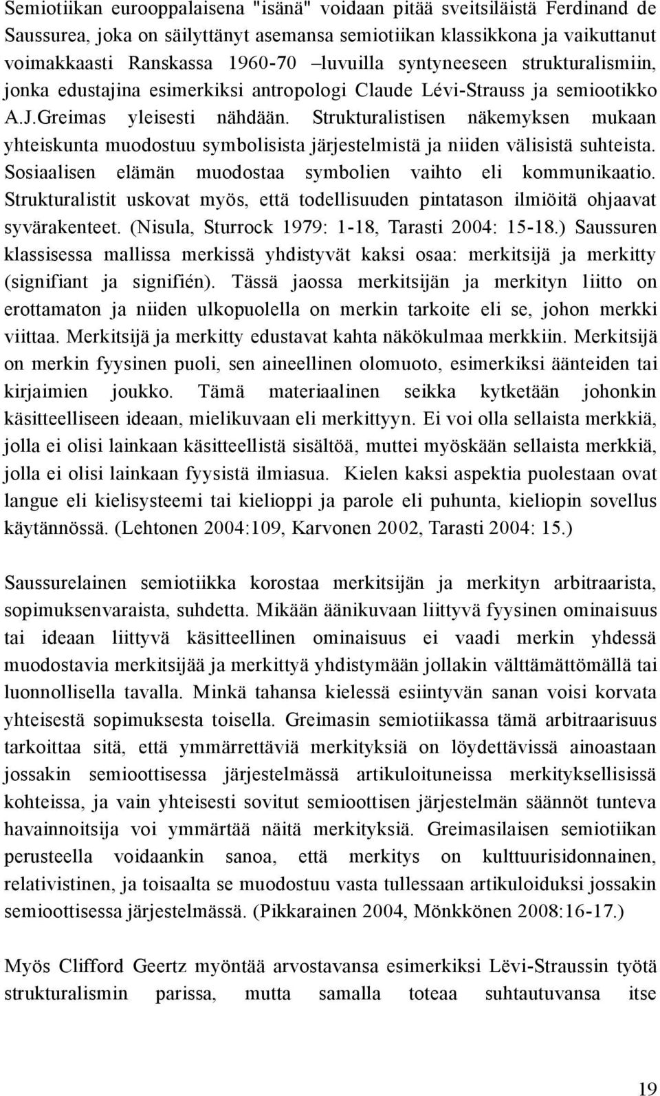 Strukturalistisen näkemyksen mukaan yhteiskunta muodostuu symbolisista järjestelmistä ja niiden välisistä suhteista. Sosiaalisen elämän muodostaa symbolien vaihto eli kommunikaatio.