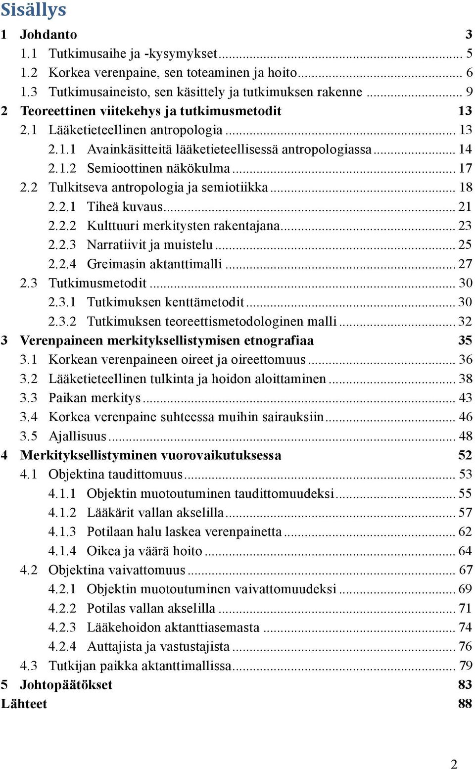 2 Tulkitseva antropologia ja semiotiikka... 18 2.2.1 Tiheä kuvaus... 21 2.2.2 Kulttuuri merkitysten rakentajana... 23 2.2.3 Narratiivit ja muistelu... 25 2.2.4 Greimasin aktanttimalli... 27 2.