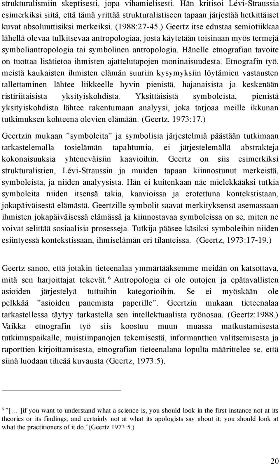 Hänelle etnografian tavoite on tuottaa lisätietoa ihmisten ajattelutapojen moninaisuudesta.