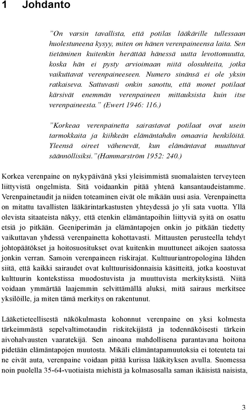 Sattuvasti onkin sanottu, että monet potilaat kärsivät enemmän verenpaineen mittauksista kuin itse verenpaineesta. (Ewert 1946: 116.