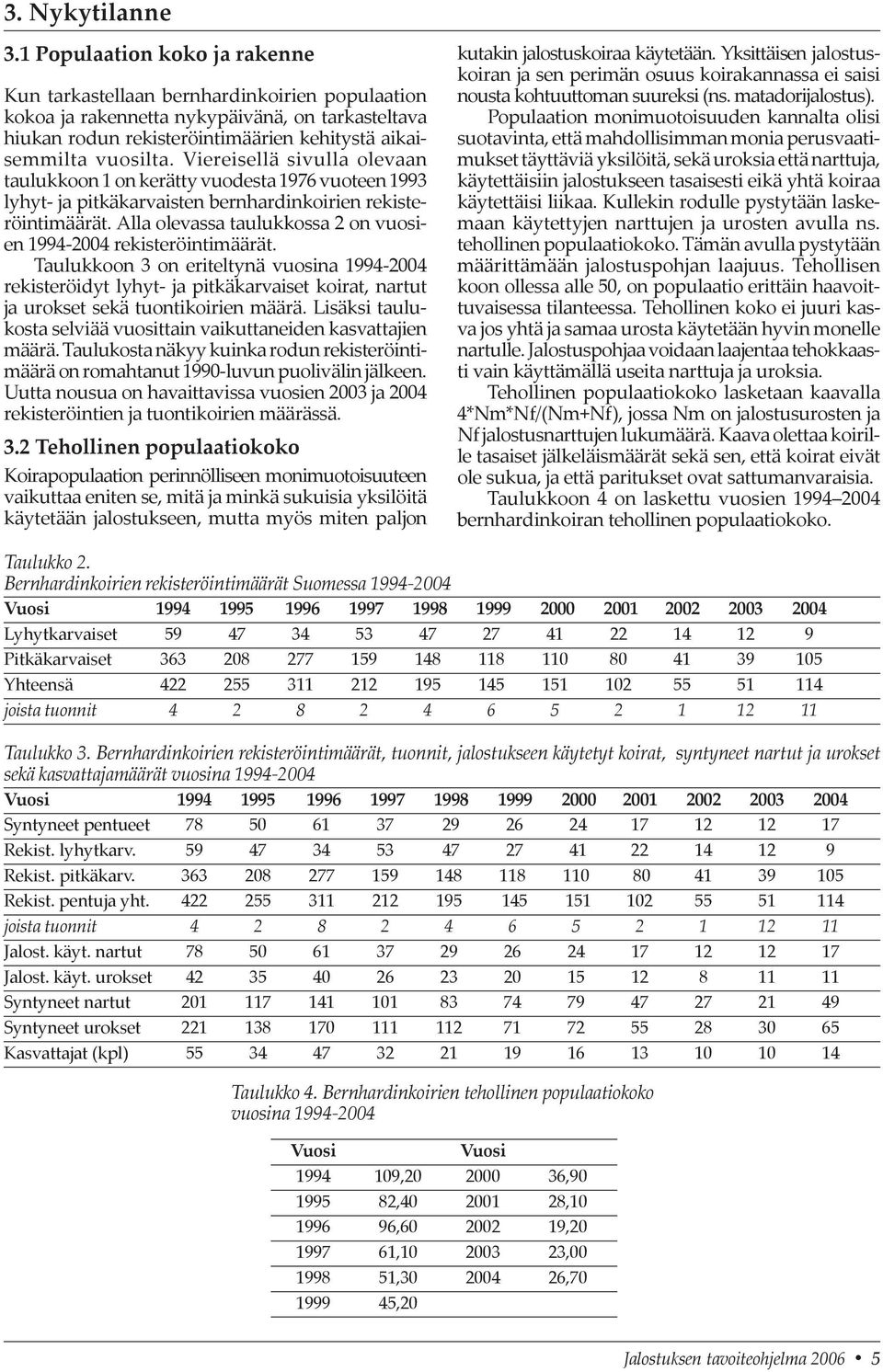 Viereisellä sivulla olevaan taulukkoon 1 on kerätty vuodesta 1976 vuoteen 1993 lyhyt- ja pitkäkarvaisten bernhardinkoirien rekisteröintimäärät.