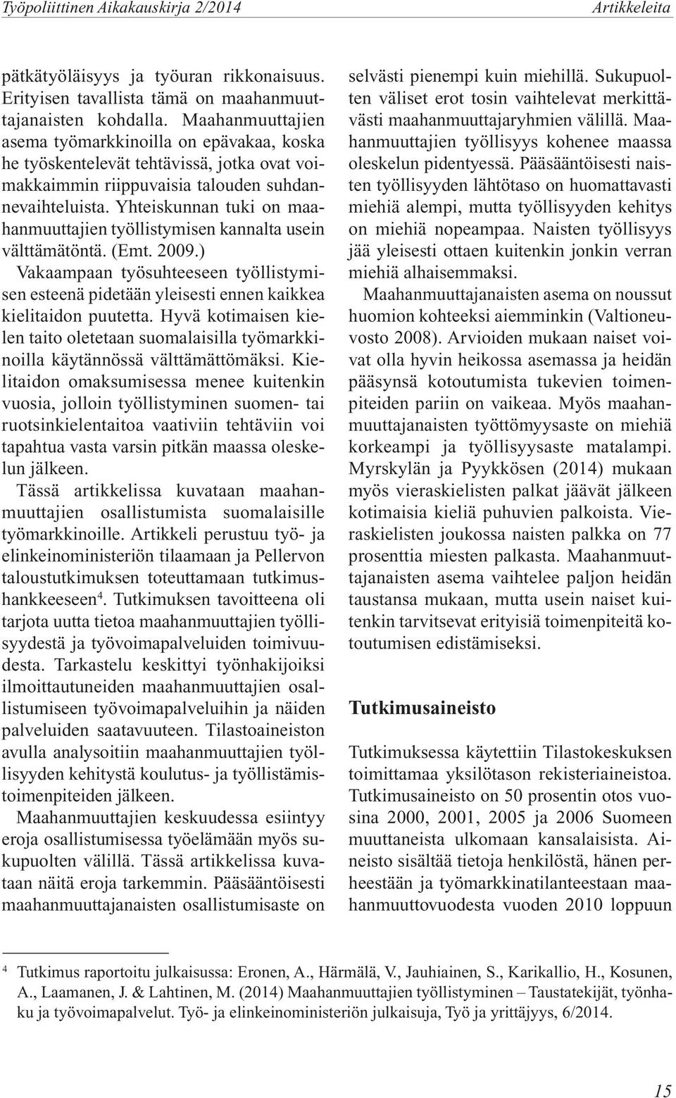 Yhteiskunnan tuki on maahanmuuttajien työllistymisen kannalta usein välttämätöntä. (Emt. 2009.) Vakaampaan työsuhteeseen työllistymisen esteenä pidetään yleisesti ennen kaikkea kielitaidon puutetta.