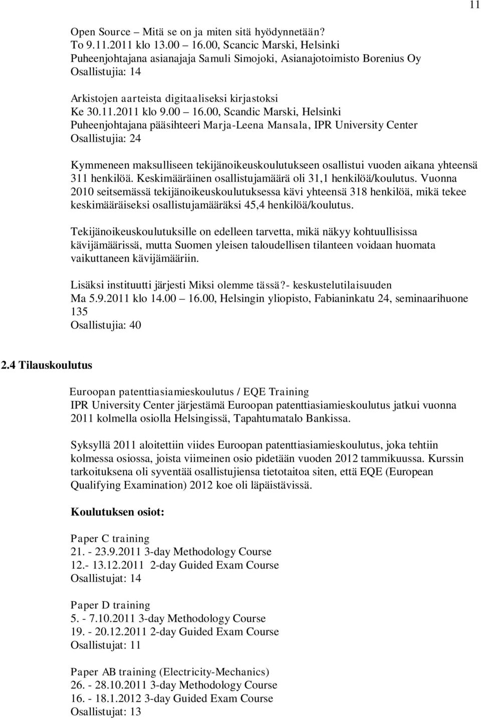 00, Scandic Marski, Helsinki Puheenjohtajana pääsihteeri Marja-Leena Mansala, IPR University Center Osallistujia: 24 Kymmeneen maksulliseen tekijänoikeuskoulutukseen osallistui vuoden aikana yhteensä