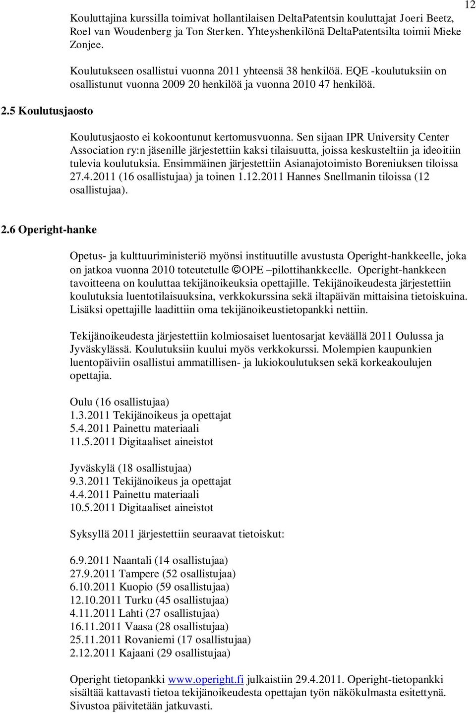 Sen sijaan IPR University Center Association ry:n jäsenille järjestettiin kaksi tilaisuutta, joissa keskusteltiin ja ideoitiin tulevia koulutuksia.