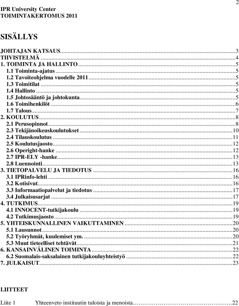 5 Koulutusjaosto... 12 2.6 Operight-hanke... 12 2.7 IPR-ELY -hanke... 13 2.8 Luennointi... 13 3. TIETOPALVELU JA TIEDOTUS... 16 3.1 IPRinfo-lehti... 16 3.2 Kotisivut... 16 3.3 Informaatiopalvelut ja tiedotus.