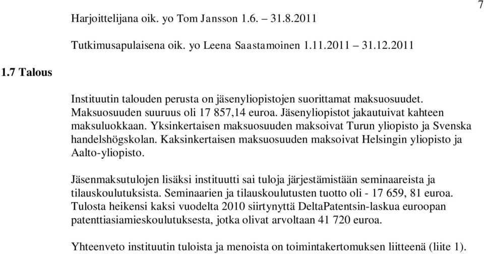 Yksinkertaisen maksuosuuden maksoivat Turun yliopisto ja Svenska handelshögskolan. Kaksinkertaisen maksuosuuden maksoivat Helsingin yliopisto ja Aalto-yliopisto.