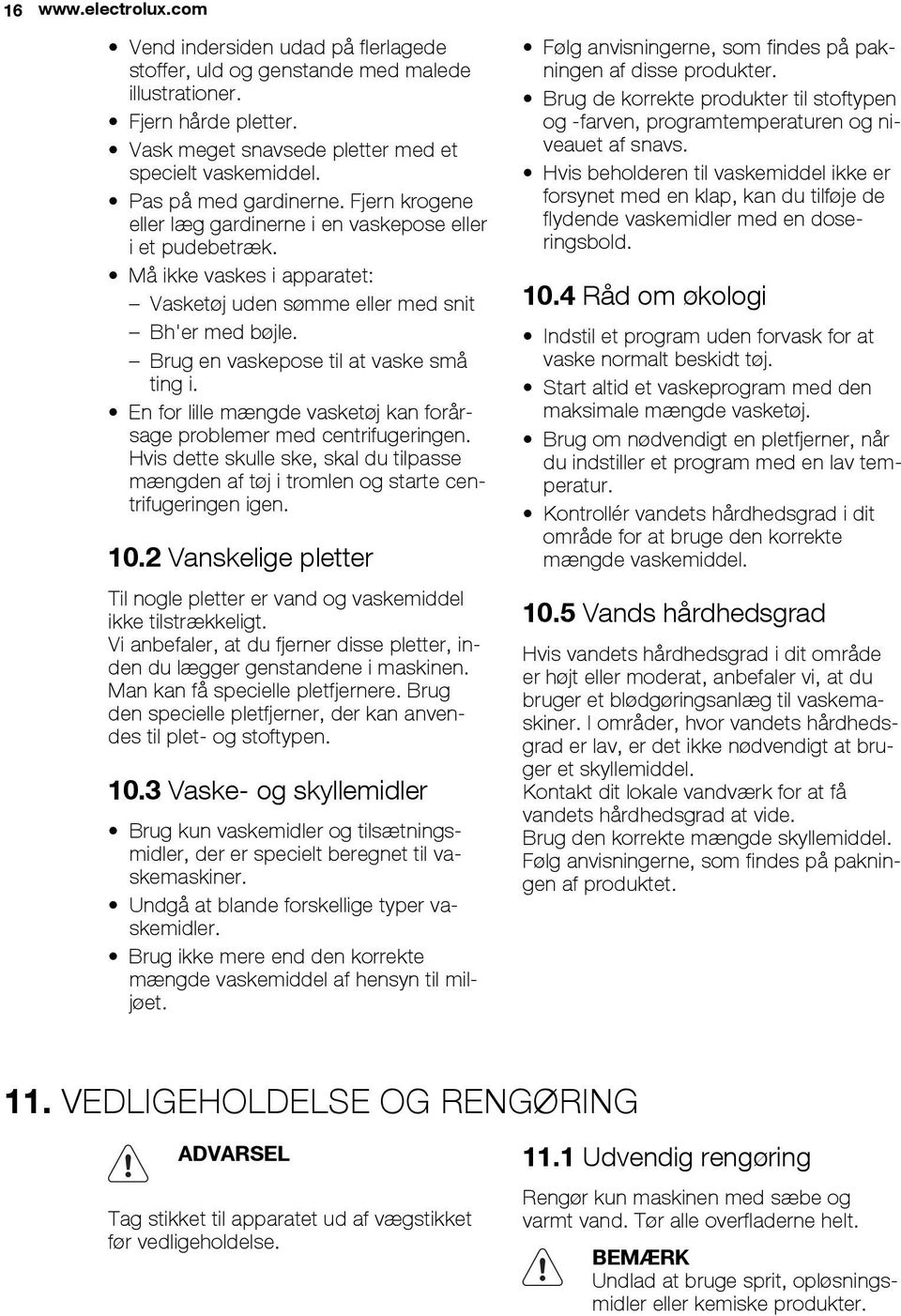 Brug en vaskepose til at vaske små ting i. En for lille mængde vasketøj kan forårsage problemer med centrifugeringen.
