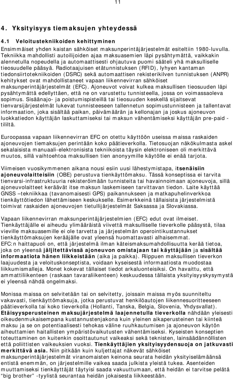 Radiotaajuisen etätunnistuksen (RFID), lyhyen kantaman tiedonsiirtotekniikoiden (DSRC) sekä automaattisen rekisterikilven tunnistuksen (ANPR) kehitykset ovat mahdollistaneet vapaan liikennevirran