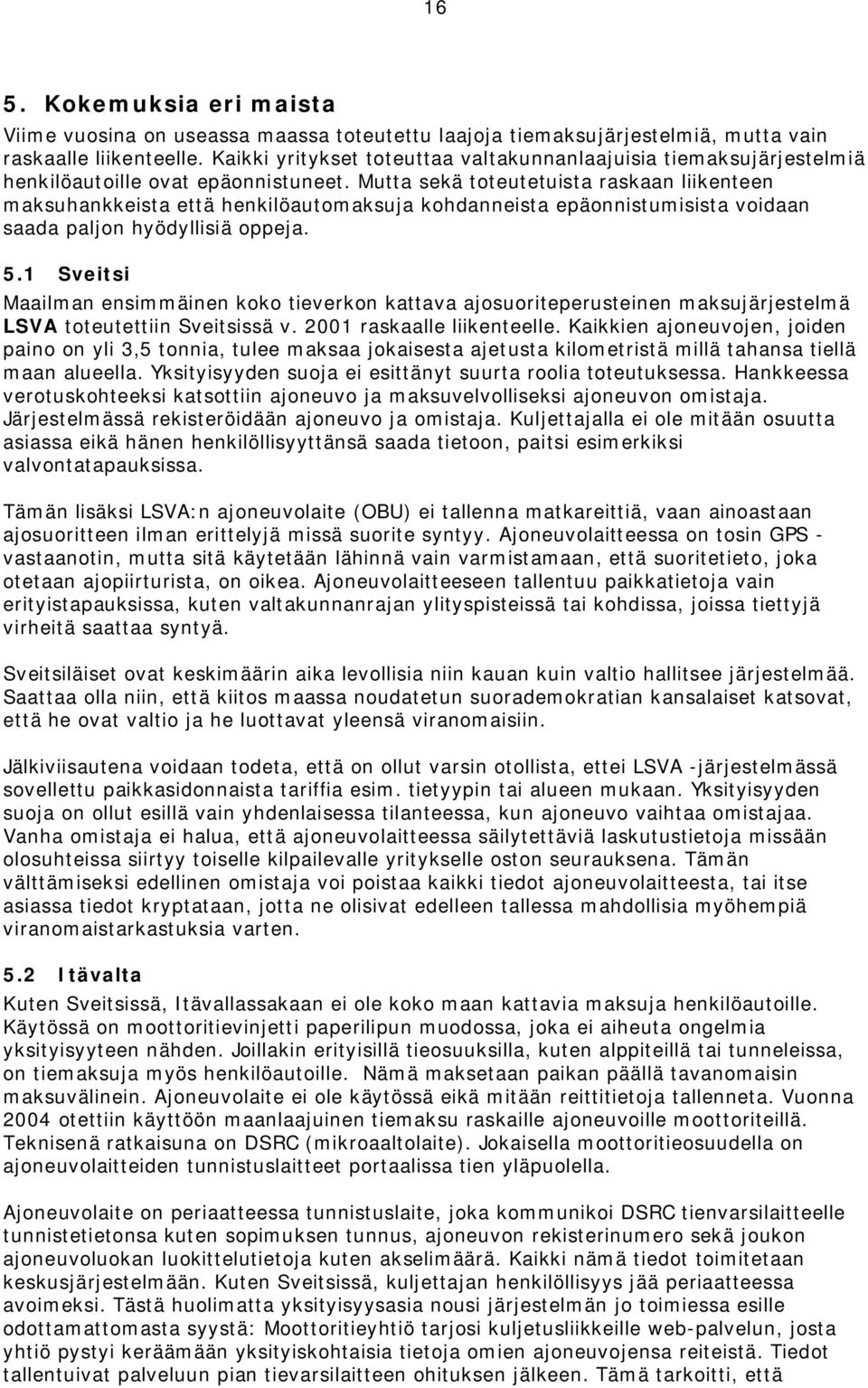 Mutta sekä toteutetuista raskaan liikenteen maksuhankkeista että henkilöautomaksuja kohdanneista epäonnistumisista voidaan saada paljon hyödyllisiä oppeja. 5.