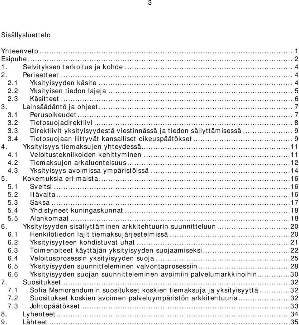 4 Tietosuojaan liittyvät kansalliset oikeuspäätökset... 9 4. Yksityisyys tiemaksujen yhteydessä...11 4.1 Veloitustekniikoiden kehittyminen...11 4.2 Tiemaksujen arkaluonteisuus...12 4.