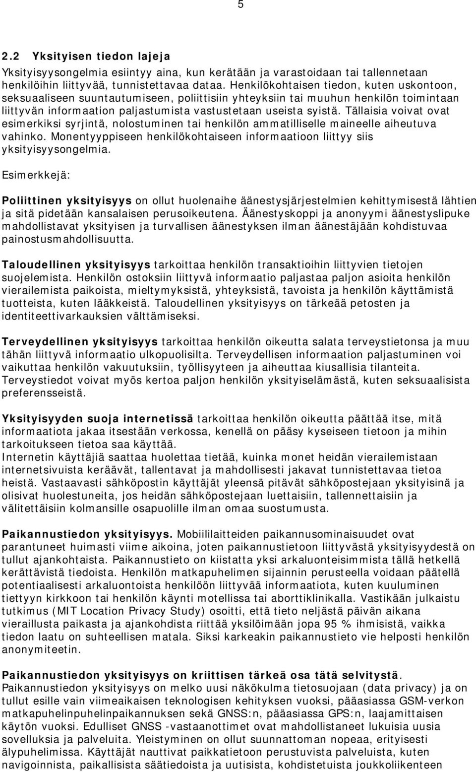 Tällaisia voivat ovat esimerkiksi syrjintä, nolostuminen tai henkilön ammatilliselle maineelle aiheutuva vahinko. Monentyyppiseen henkilökohtaiseen informaatioon liittyy siis yksityisyysongelmia.